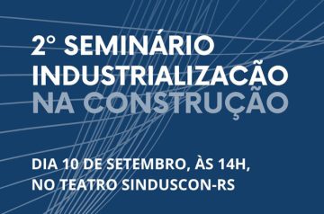 Seminário Industrialização na Construção no dia 10.09.24 no Sinduscon-RS